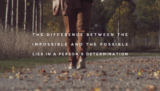 The difference between the impossible and the possible lies in a person’s determination