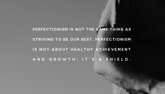 Perfectionism is not the same thing as striving to be our best.