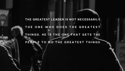 The greatest leader is one that gets the people to do the greatest things