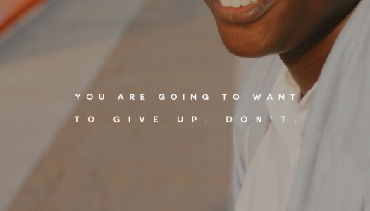 You are going to want to give up. Don’t.
