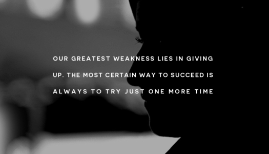 Our greatest weakness lies in giving up. The most certain way to succeed is always to try just one more time