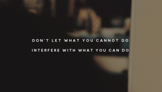 Don’t let what you cannot do interfere with what you can do