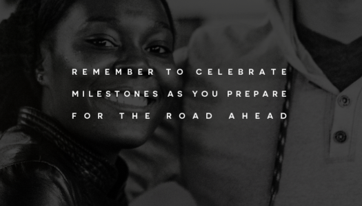 Remember to celebrate milestones as you prepare for the road ahead