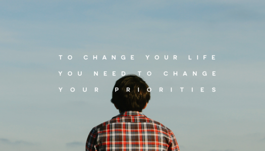 ​To change your life you need to change your priorities​