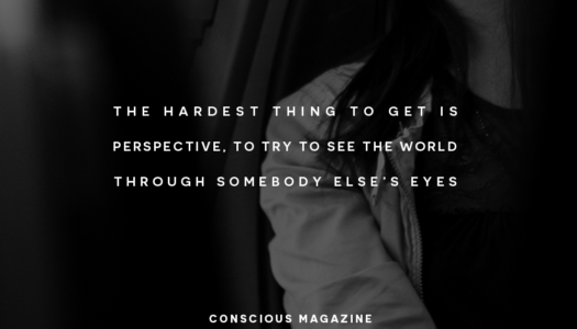 The hardest thing to get is perspective, to try to see the world through somebody else’s eyes