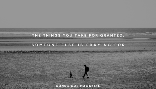 The things you take for granted, someone else is praying for.
