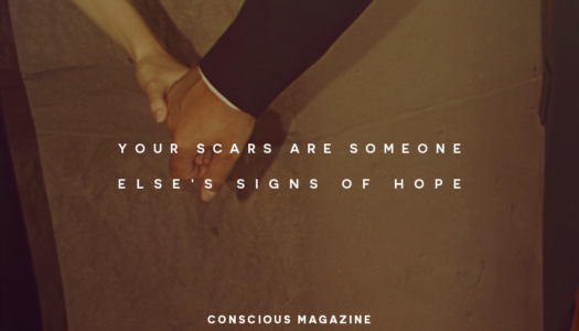 Your scars are someone else’s signs of hope