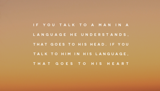 If you talk to him in his language, that goes to his heart
