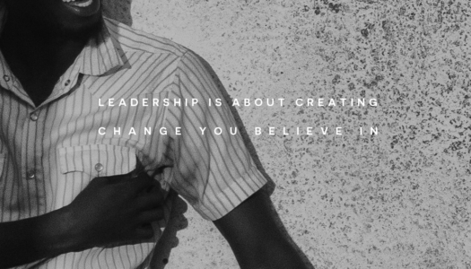 Leadership is about creating change you believe in