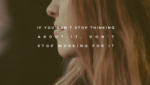 If you can’t stop thinking about it, don’t stop working for it