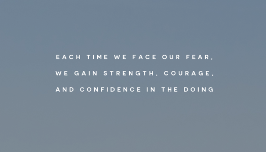Each time we face our fear, we gain strength, courage, and confidence in the doing
