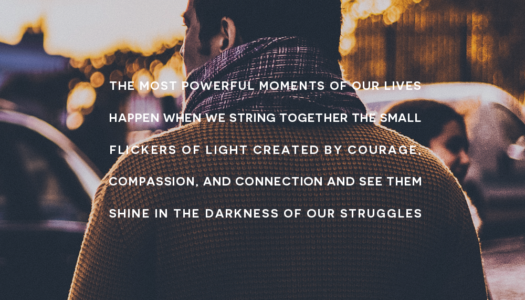 The most powerful moments of our lives happen when we string together the small flickers of light created by courage