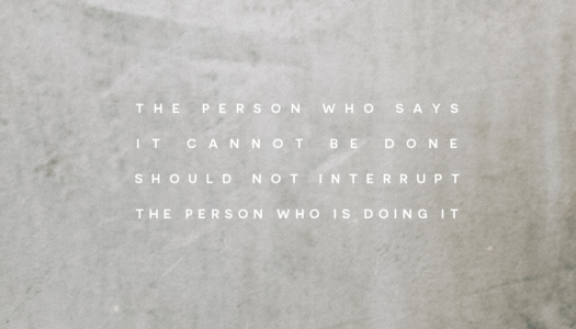 The person who says it cannot be done should not interrupt the person who is doing it