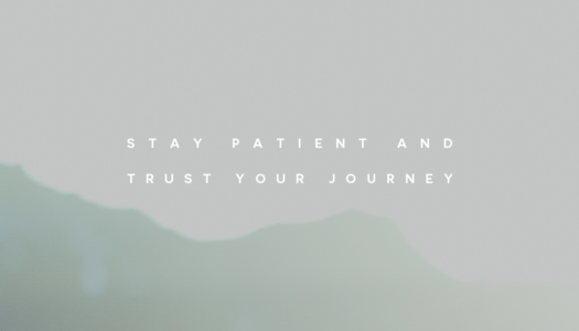 Stay patient and trust your journey