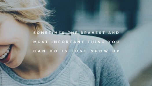 Sometimes the bravest and most important thing you can do is just show up