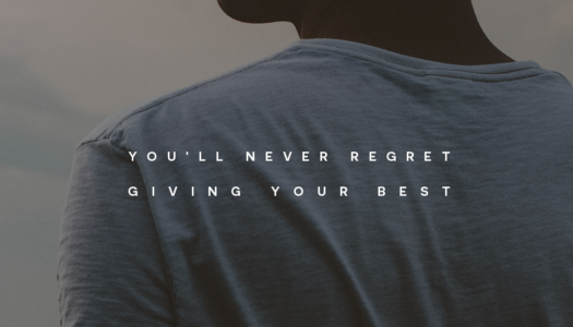 You’ll never regret giving your best