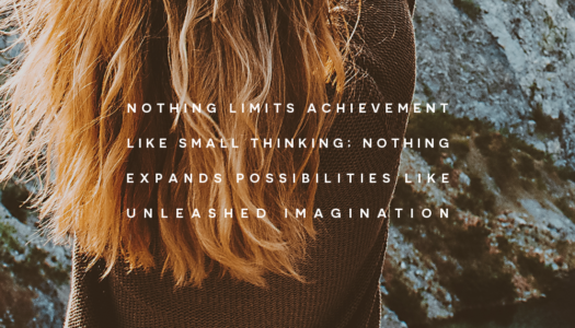 Nothing limits achievement like small thinking; nothing expands possibilities like unleashed imagination.