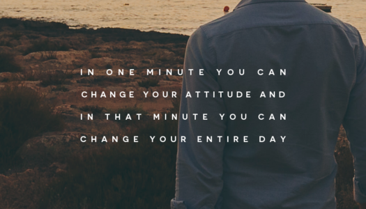 In one minute you can change your attitude and in that minute you can change your entire day