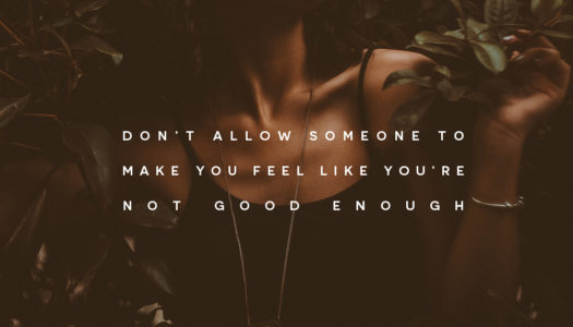 Don’t allow someone to make you feel like you’re not good enough