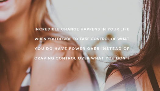 Incredible change happens in your life when you decide to take control of what you do have power over instead of craving control over what you don’t