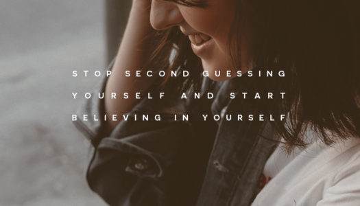 Stop second guessing yourself and start believing in yourself