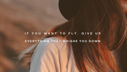 If you want to fly give up everything that weighs you down