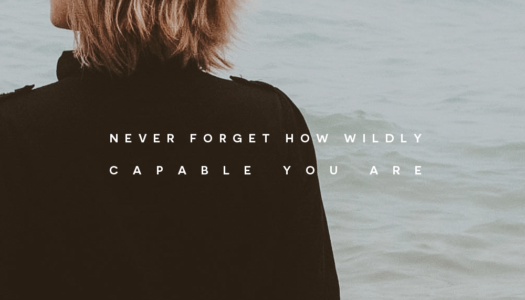 Never forget how wildly capable you are