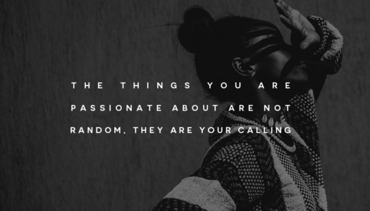 The things you are passionate about are not random, they are your calling