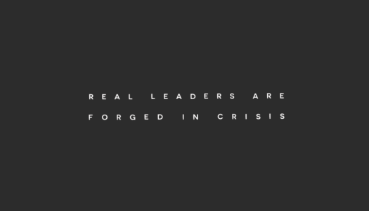Real Leaders are Forged in Crisis